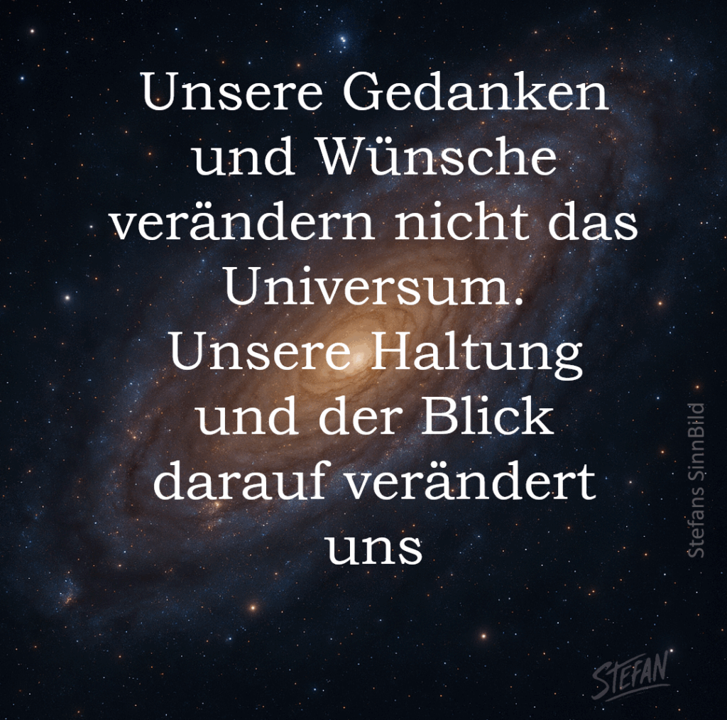 Bild mit Text: nicht unsere Gedanken verändern das Universum, sondern unsere Haltung und unser Blick darauf